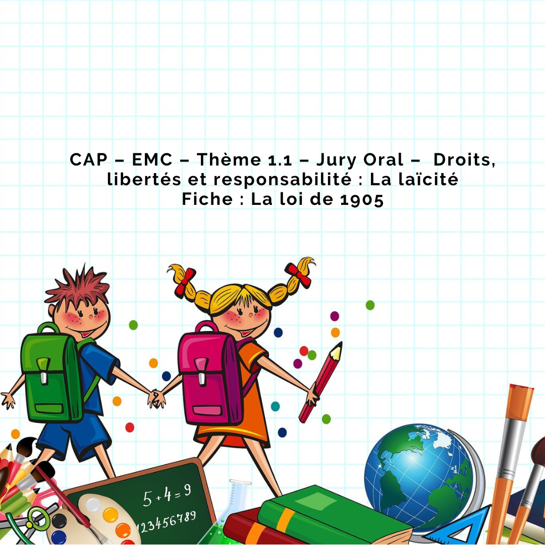 CAP – EMC – Thème 1.1 – Jury Oral – Droits, libertés et responsabilité : La laïcité Fiche : La loi de 1905