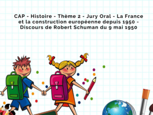 CAP - Histoire - Thème 2 - Jury Oral - Fiche 1 - La France et la construction européenne depuis 1950 - Discours de Robert Schuman du 9 mai 1950