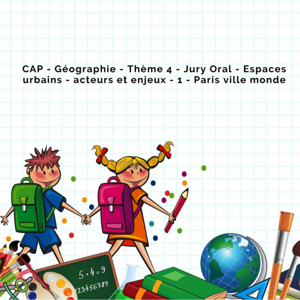 CAP - Géographie - Thème 4 - Jury Oral - Espaces urbains - acteurs et enjeux - 1 - Paris ville monde