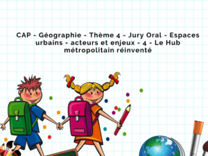 CAP - Géographie - Thème 4 - Jury Oral - Espaces urbains - acteurs et enjeux - 4 - Le Hub métropolitain réinventé